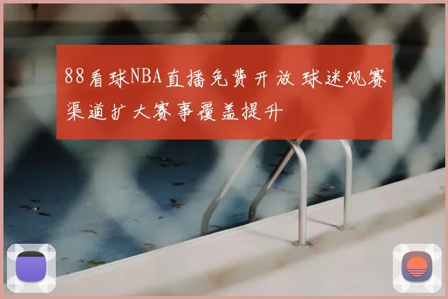 88看球NBA直播免费开放 球迷观赛渠道扩大赛事覆盖提升