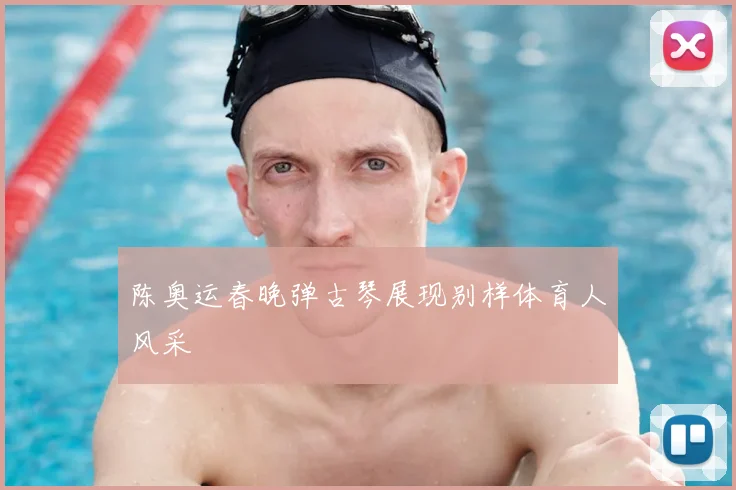 陈奥运春晚弹古琴展现别样体育人风采