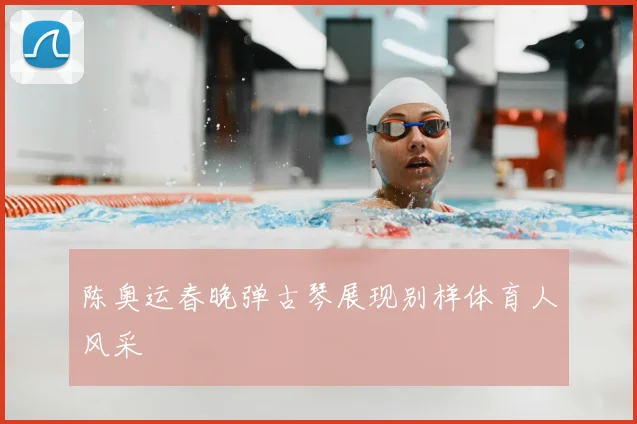 陈奥运春晚弹古琴展现别样体育人风采