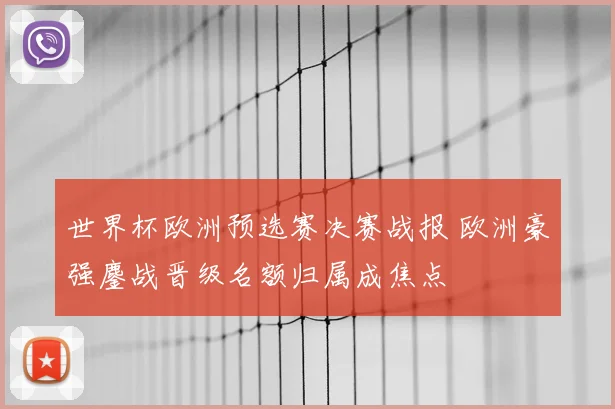 世界杯欧洲预选赛决赛战报 欧洲豪强鏖战晋级名额归属成焦点