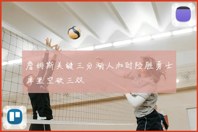 詹姆斯关键三分湖人加时险胜勇士库里空砍三双