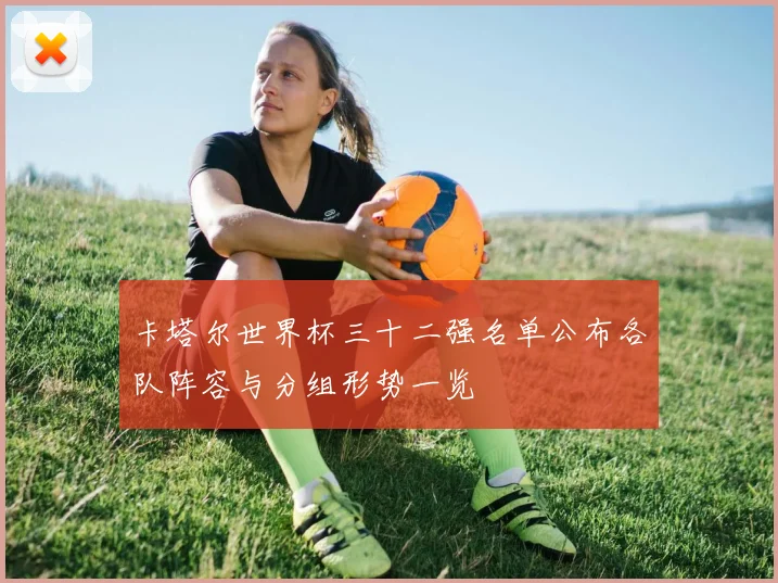 卡塔尔世界杯三十二强名单公布各队阵容与分组形势一览