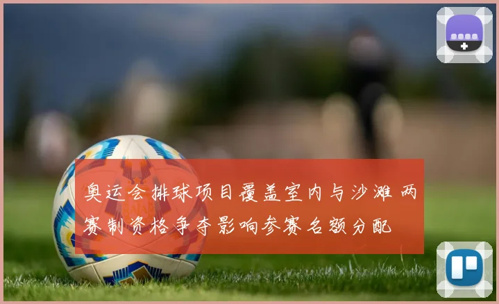 奥运会排球项目覆盖室内与沙滩 两赛制资格争夺影响参赛名额分配