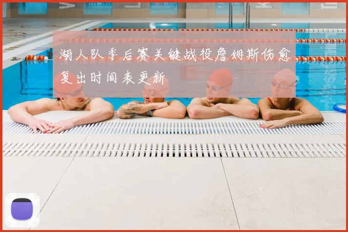 湖人队季后赛关键战役詹姆斯伤愈复出时间表更新